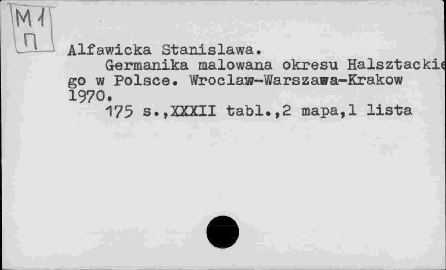 ﻿Alfawicka Stanislawa.
Germanika malowana okresu Halsztai go w Polsce. Wroclaw-Warszawa-Krakow 1970.
175 s.,XXXII tabl.,2 mapa,l lista